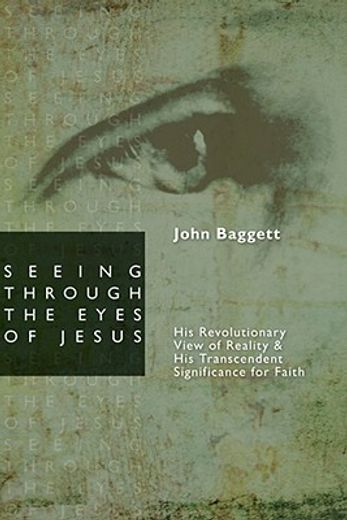 seeing through the eyes of jesus,his revolutionary view of reality and his transcendent significance for faith