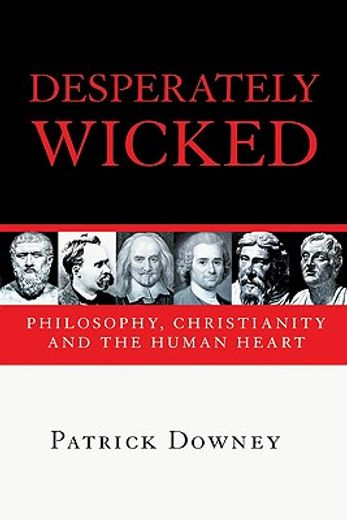 desperately wicked,philosophy, christianity and the human heart (en Inglés)