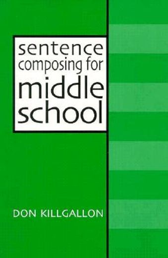 sentence composing for middle school,a worktext on sentence variety and maturity