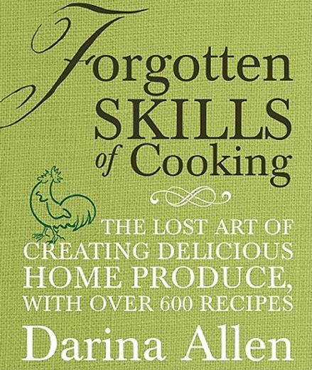 forgotten skills of cooking,the time-honored ways are the best--over 700 recipes show you why