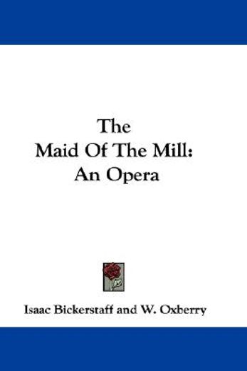 the maid of the mill: an opera