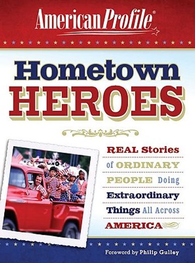 hometown heroes,real stories of ordinary people doing extraordinary things all across america