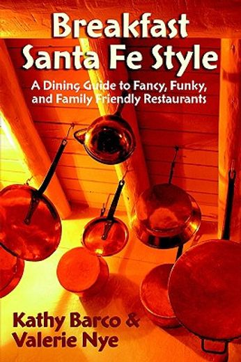 breakfast santa fe style,a dining guide to fancy, funky, and family friendly restaurants (en Inglés)