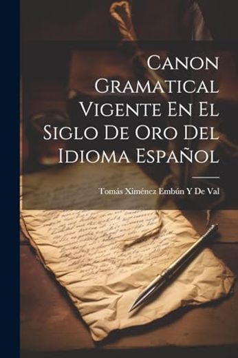 Canon Gramatical Vigente en el Siglo de oro del Idioma Español