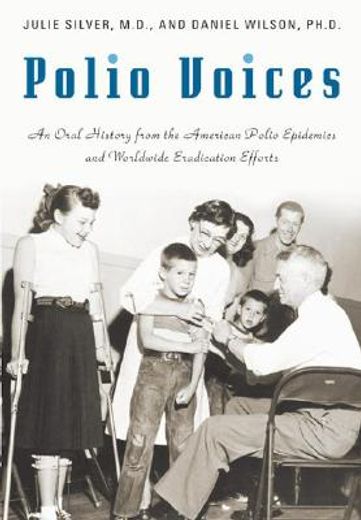 polio voices,an oral history from the american polio epidemics and worldwide eradication efforts