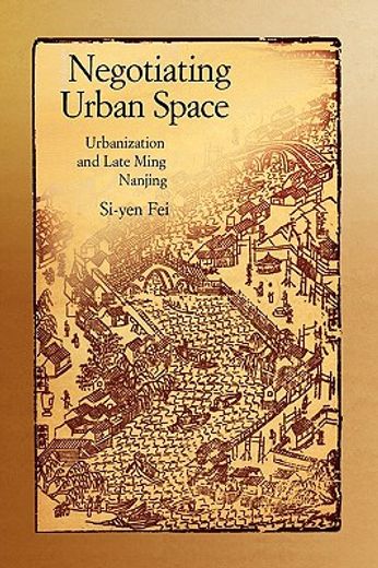 negotiating urban space,urbanization and late ming nanjing