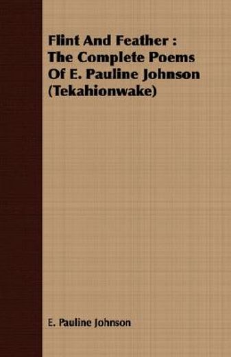 flint and feather : the complete poems of e. pauline johnson (tekahionwake)