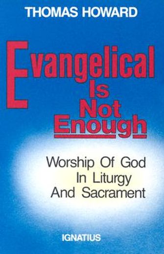evangelical is not enough,worship of god in liturgy and sacrament (en Inglés)