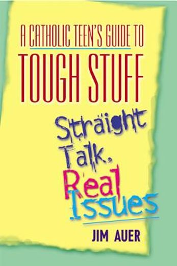 a catholic teen´s guide to tough stuff,straight talk, real issues