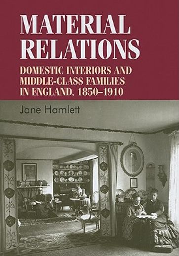 material relations,domestic interiors and middle-class families in england, 1850-1910