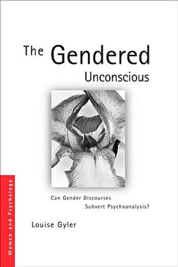 gendered unconscious,can gender discourses subvert psychoanalysis?