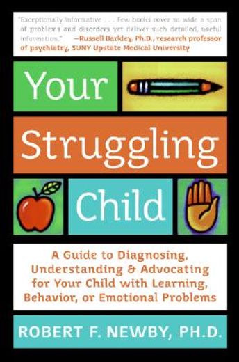 your struggling child,a guide to diagnosing, understanding, and advocating for your child with learning, behavior, or emot