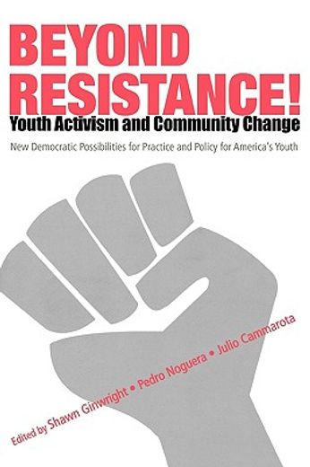 beyond resistance!,youth activism and community change: new democratic possibilities for practice and policy for americ