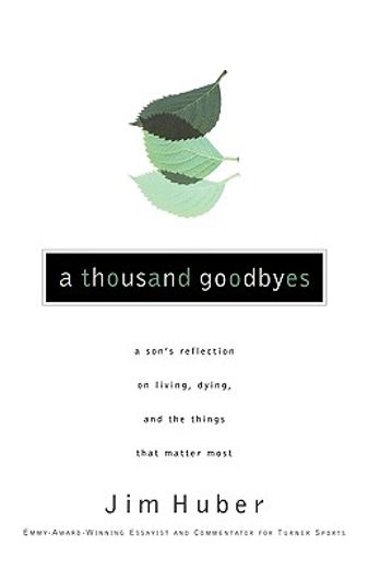 a thousand goodbyes,a son´s reflection on living, dying, and the things that matter most