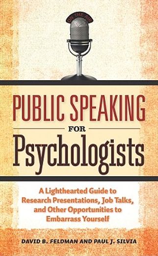 public speaking for psychologists,a lighthearted guide to research presentations, job talks, and other opportunities to embarrass your