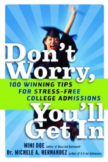 don´t worry, you´ll get in,100 winning tips for stress-free college admissions