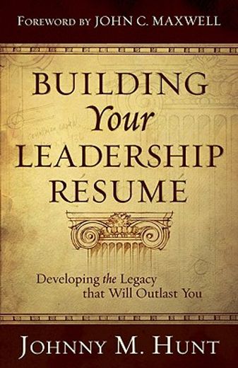 building your leadership resume,developing the legacy that will outlast you (en Inglés)