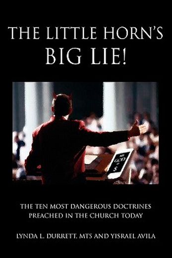 the little horn`s big lie!,the ten most dangerous doctrines preached in the church today