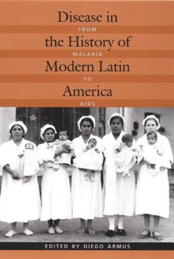disease in the history of modern latin america,from malaria to aids