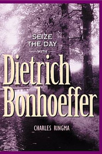 seize the day -- with dietrich bonhoeffer,a 365 day devotional (en Inglés)