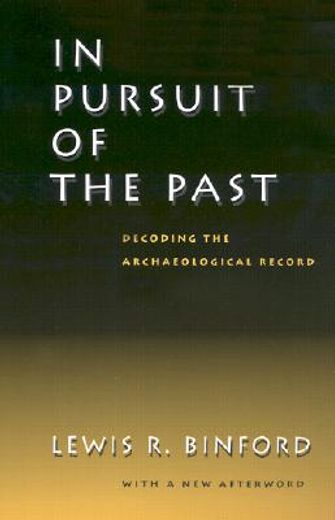 in pursuit of the past,decoding the archaeological record : with a new afterword