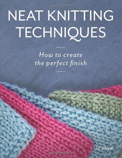 Neat Knitting Techniques: How to Create the Perfect Finish (en Inglés)