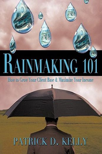 rainmaking 101: how to grow your client base and maximize your income (en Inglés)