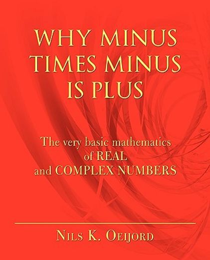 why minus times minus is plus,the very basic mathematics of real and complex numbers (en Inglés)