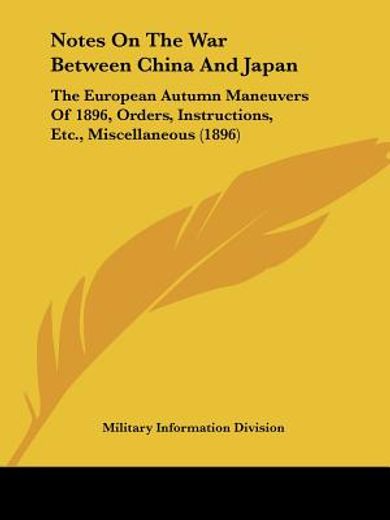 notes on the war between china and japan,the european autumn maneuvers of 1896, orders, instructions, etc., miscellaneous