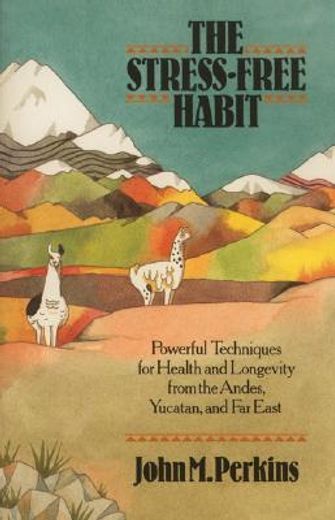 the stress free habit,powerful techniques for health and longevity from the andes, yucatan, and far east