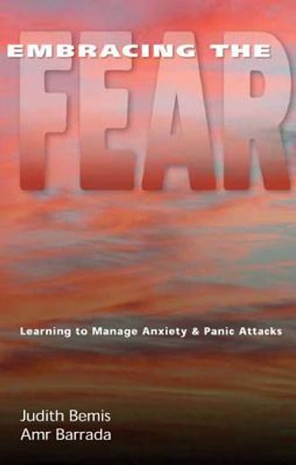 embracing the fear,learning to manage anxiety and panic attacks