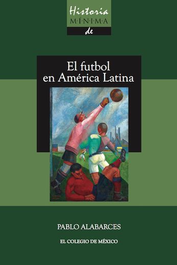 Historia Minima del Futbol en America Latina (in Spanish)