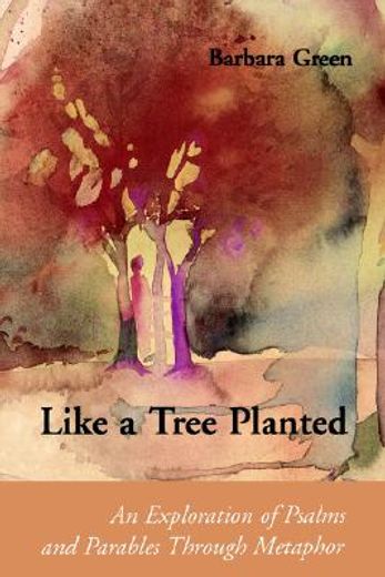 like a tree planted,an exploration of psalms and parables through metaphor (en Inglés)