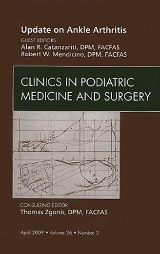 Update on Ankle Arthritis, an Issue of Clinics in Podiatric Medicine and Surgery: Volume 26-2 (en Inglés)