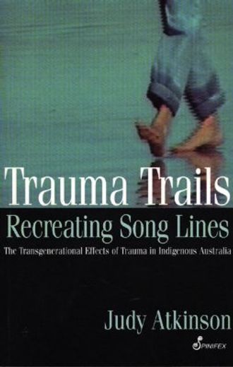 Trauma Trails, Recreating Song Lines: The Transgenerational Effects of Trauma in Indigenous Australia (en Inglés)