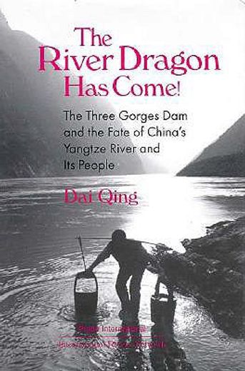 the river dragon has come!,the three gorges dam and the fate of china´s yangtze river and its people