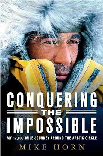 conquering the impossible,my 12,000-mile journey around the arctic circle (en Inglés)