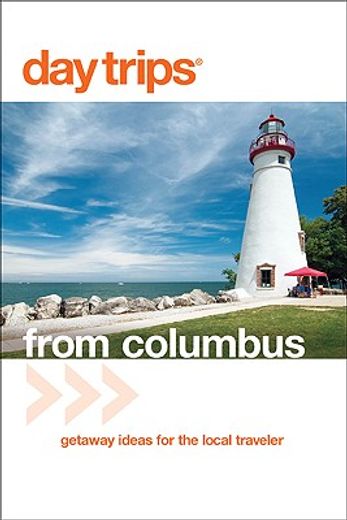 day trips from columbus,getaway ideas for the local traveler (en Inglés)