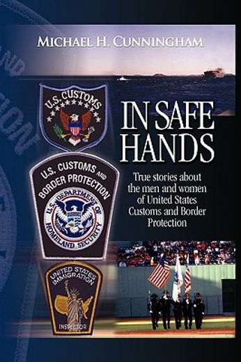 in safe hands,true stories about the men and women of united states customs and border protection