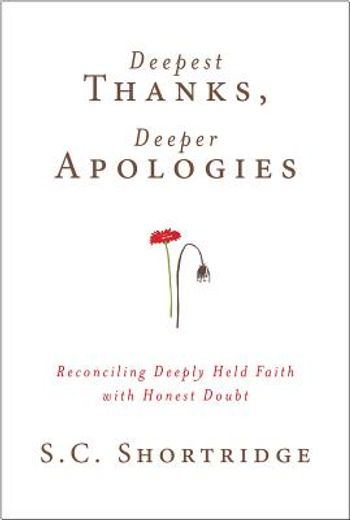 deepest thanks, deeper apologies: reconciling deeply held faith with honest doubt