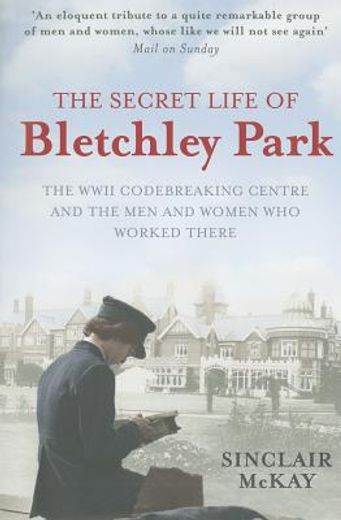 the secret life of bletchley park,the ww11 codebreaking centre and the men and women who worked there