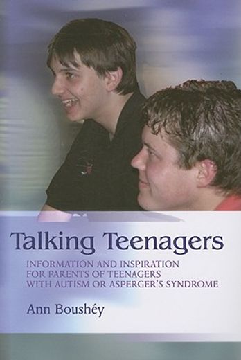 Talking Teenagers: Information and Inspiration for Parents of Teenagers with Autism or Asperger's Syndrome (en Inglés)