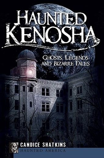 haunted kenosha,ghosts, legends and bizarre tales (in English)