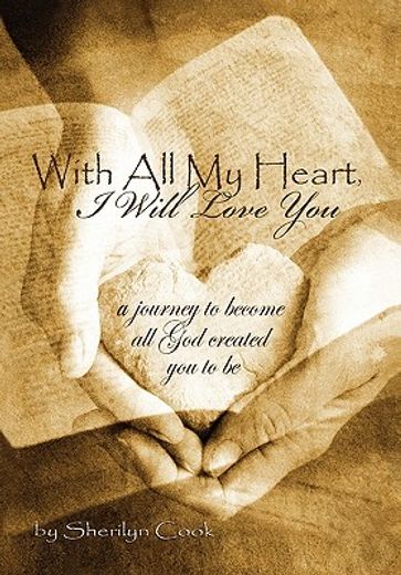 with all my heart, i will love you,a journey to become all god created you to be