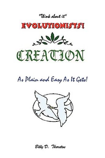 evolutionists,creation:as plain and easy as it gets!