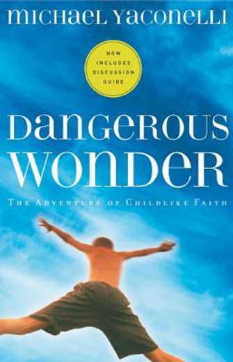 dangerous wonder,the adventure of childlike faith with discussion guide (en Inglés)