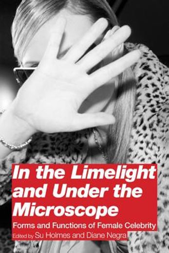 in the limelight and under the microscope,forms and functions of female celebrity