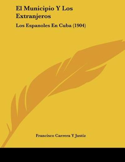 el municipio y los extranjeros: los espanoles en cuba (1904)