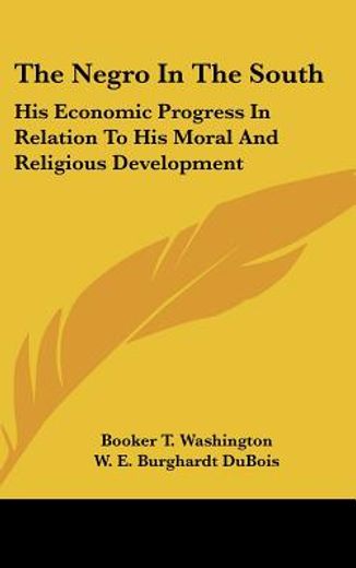 the negro in the south,his economic progress in relation to his moral and religious development