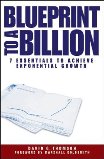 blueprint to a billion,7 essentials to achieve exponential growth (en Inglés)